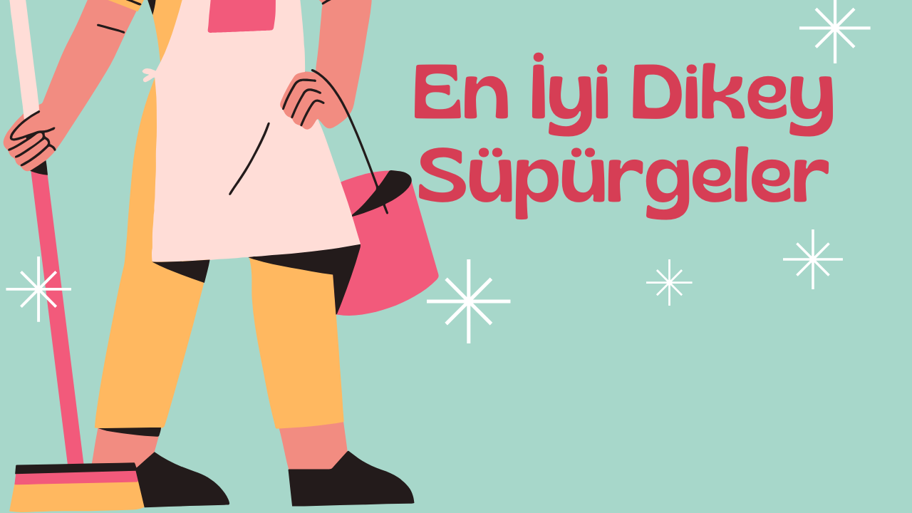 En İyi Dikey Süpürge Markaları Listesi 2024