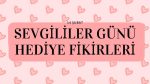 Sevgililer Günü'nde Hem Erkeğe Hem de Kadına İdeal Hediyeler | 15 Hediye Fikri