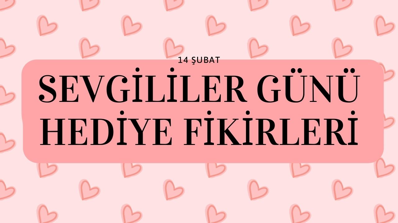 Sevgililer Günü'nde Hem Erkeğe Hem de Kadına İdeal Hediyeler | 15 Hediye Fikri